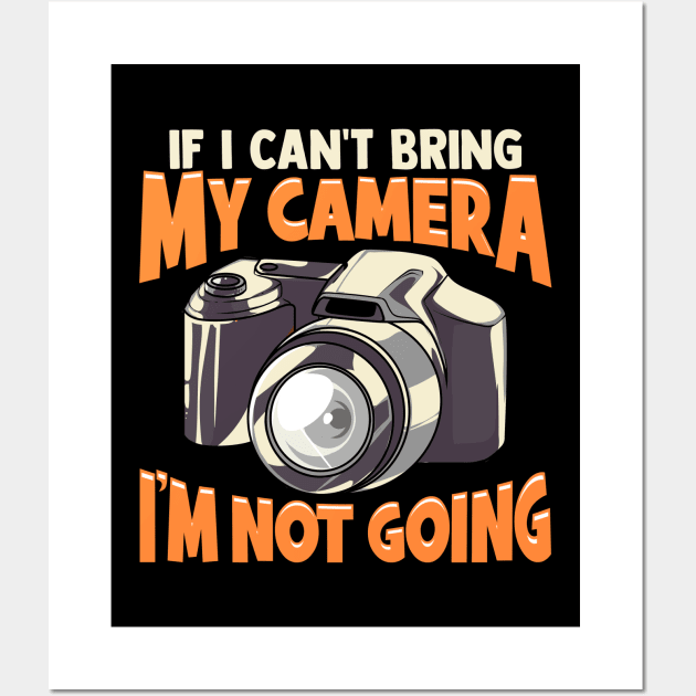 If I Can't Bring My Camera I'm Not Going Funny Pun Wall Art by theperfectpresents